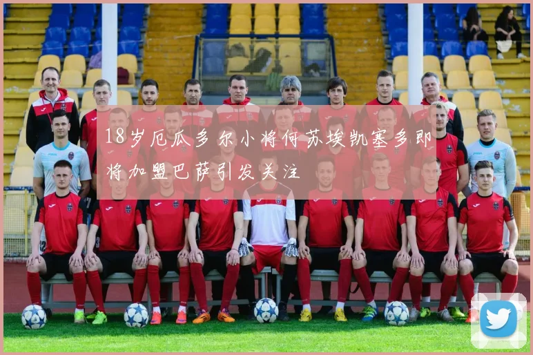 18岁厄瓜多尔小将何苏埃凯塞多即将加盟巴萨引发关注